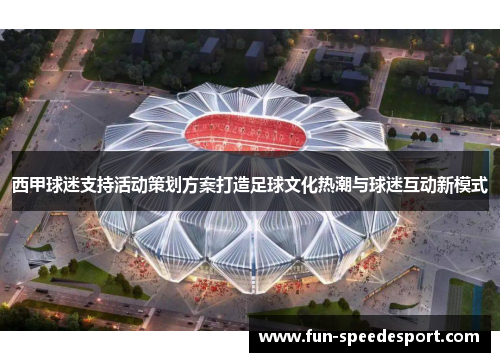 西甲球迷支持活动策划方案打造足球文化热潮与球迷互动新模式