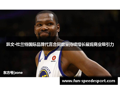 凯文·杜兰特国际品牌代言合同数量持续增长展现商业吸引力
