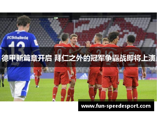 德甲新篇章开启 拜仁之外的冠军争霸战即将上演