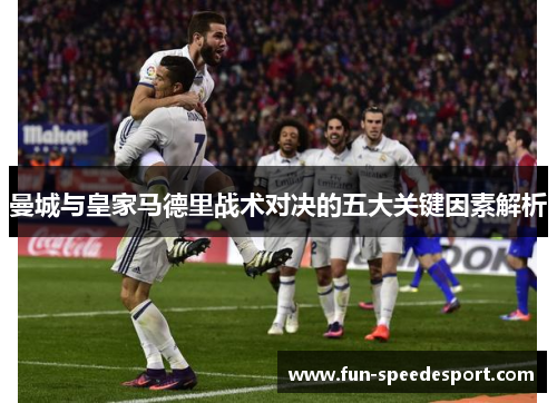 曼城与皇家马德里战术对决的五大关键因素解析