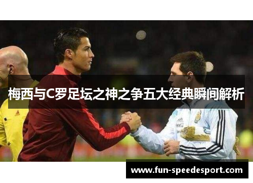 梅西与C罗足坛之神之争五大经典瞬间解析