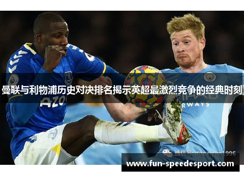 曼联与利物浦历史对决排名揭示英超最激烈竞争的经典时刻