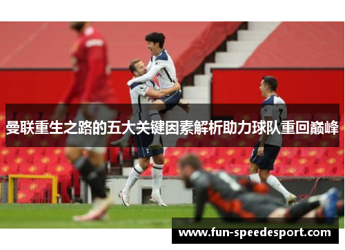 曼联重生之路的五大关键因素解析助力球队重回巅峰