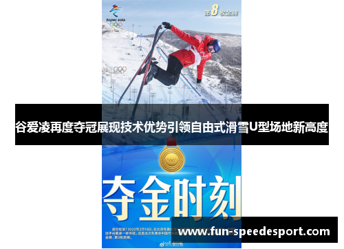 谷爱凌再度夺冠展现技术优势引领自由式滑雪U型场地新高度