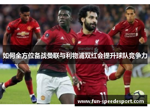如何全方位备战曼联与利物浦双红会提升球队竞争力