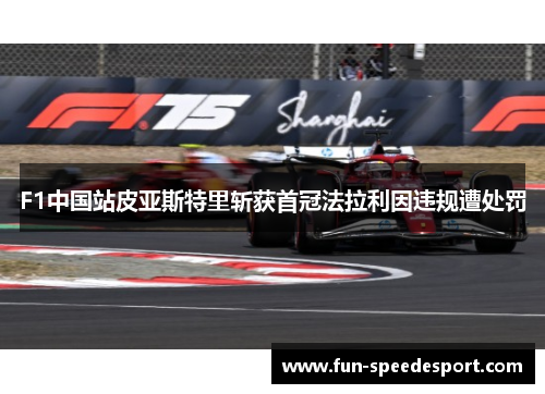 F1中国站皮亚斯特里斩获首冠法拉利因违规遭处罚