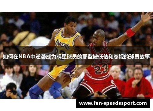 如何在NBA中逆袭成为明星球员的那些被低估和忽视的球员故事