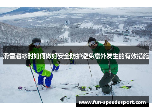 滑雪溜冰时如何做好安全防护避免意外发生的有效措施