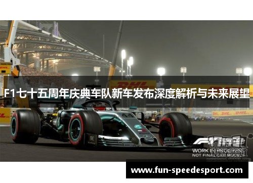 F1七十五周年庆典车队新车发布深度解析与未来展望