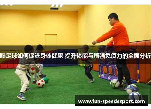 踢足球如何促进身体健康 提升体能与增强免疫力的全面分析