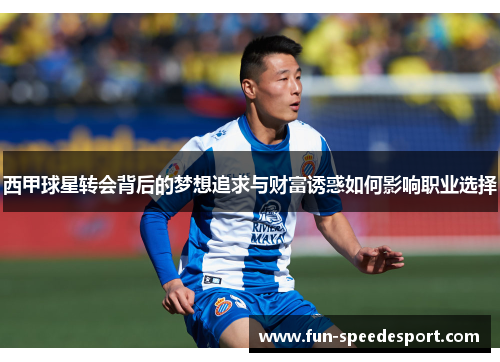 西甲球星转会背后的梦想追求与财富诱惑如何影响职业选择
