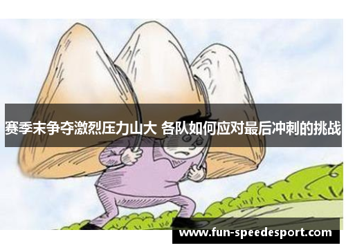 赛季末争夺激烈压力山大 各队如何应对最后冲刺的挑战