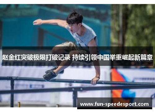 赵金红突破极限打破记录 持续引领中国举重崛起新篇章