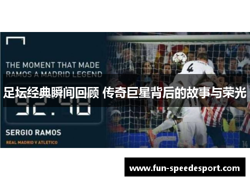 足坛经典瞬间回顾 传奇巨星背后的故事与荣光