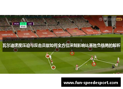 瓦尔迪速度压迫与反击贡献如何全方位深刻影响比赛胜负格局的解析