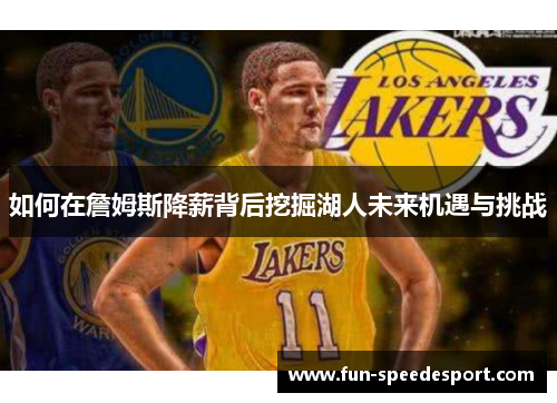 如何在詹姆斯降薪背后挖掘湖人未来机遇与挑战